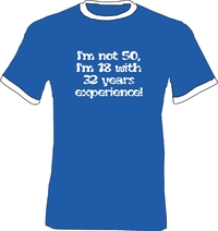 T-Shirt Ringer   I'm not 50, I' m 18 with 32 years experience!